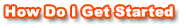 How do I get started 